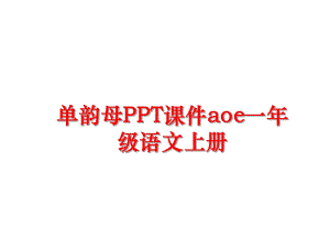 最新单韵母PPT课件aoe一年级语文上册ppt课件.ppt