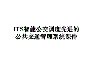 ITS智能公交调度先进的公共交通管理系统课件.ppt