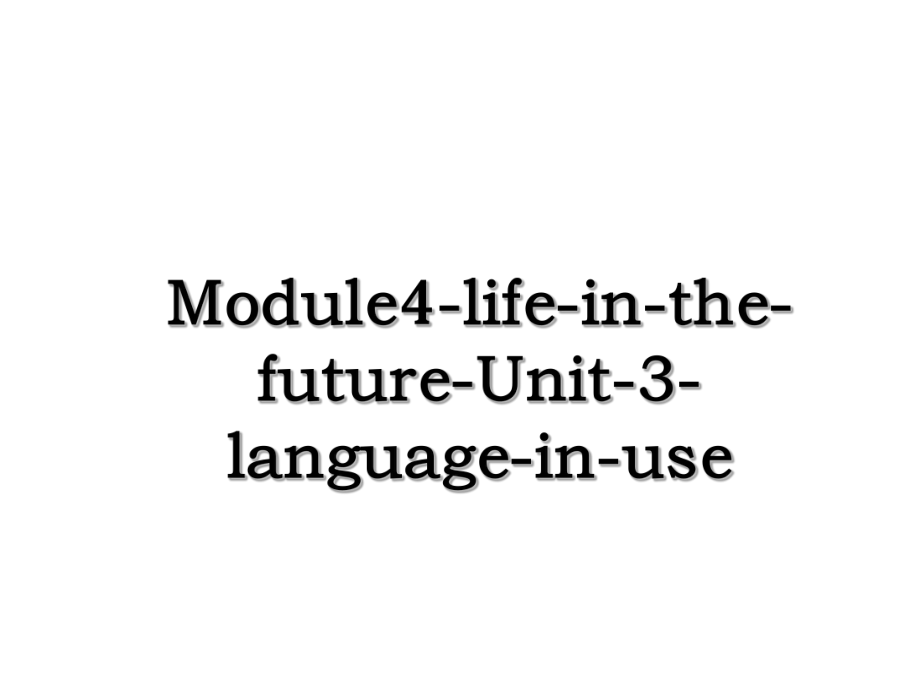 Module4-life-in-the-future-Unit-3-language-in-use.ppt_第1页