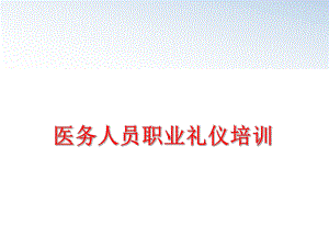 最新医务人员职业礼仪培训精品课件.ppt