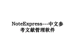 NoteExpress---中文参考文献管理软件.ppt