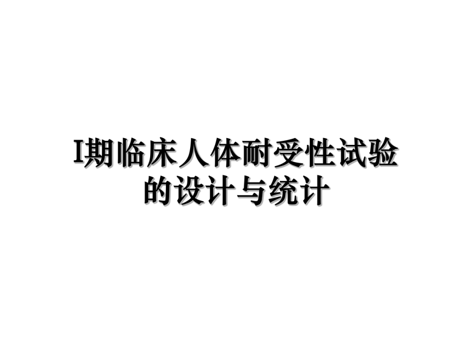 I期临床人体耐受性试验的设计与统计.ppt_第1页