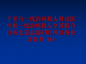 最新千里马一线治病救人移动医疗和一线治病救人全国联合诊所北京总部(筹)项目商业计划书 (6)PPT课件.ppt