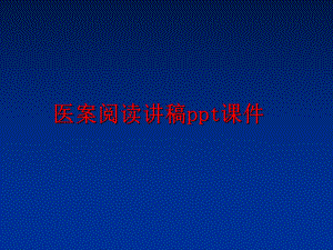 最新医案阅读讲稿ppt课件幻灯片.ppt