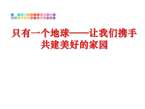 最新只有一个地球——让我们携手共建美好的家园PPT课件.ppt