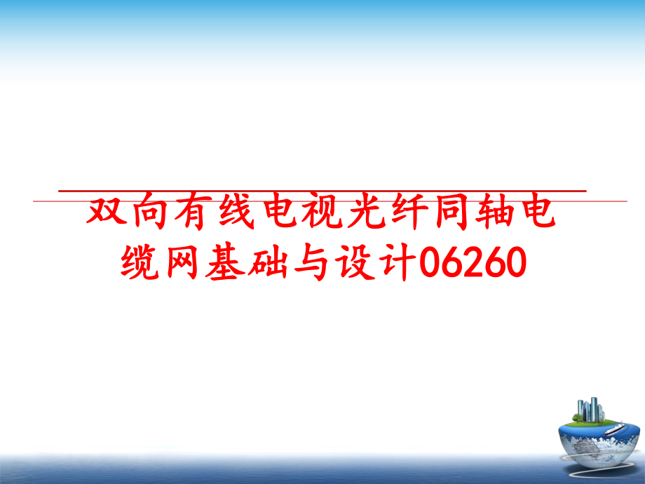 最新双向有线电视光纤同轴电缆网基础与设计06260精品课件.ppt_第1页