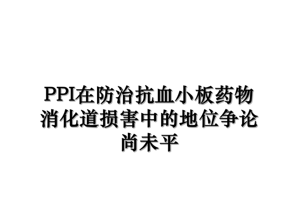 PPI在防治抗血小板药物消化道损害中的地位争论尚未平.ppt_第1页