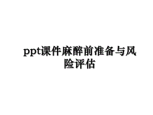 ppt课件麻醉前准备与风险评估.ppt