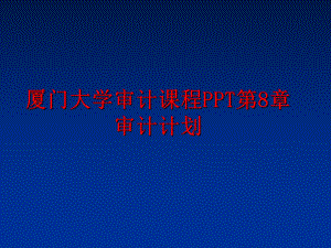 最新厦门大学审计课程PPT第8章审计计划精品课件.ppt