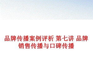 最新品牌传播案例评析 第七讲 品牌销售传播与口碑传播幻灯片.ppt