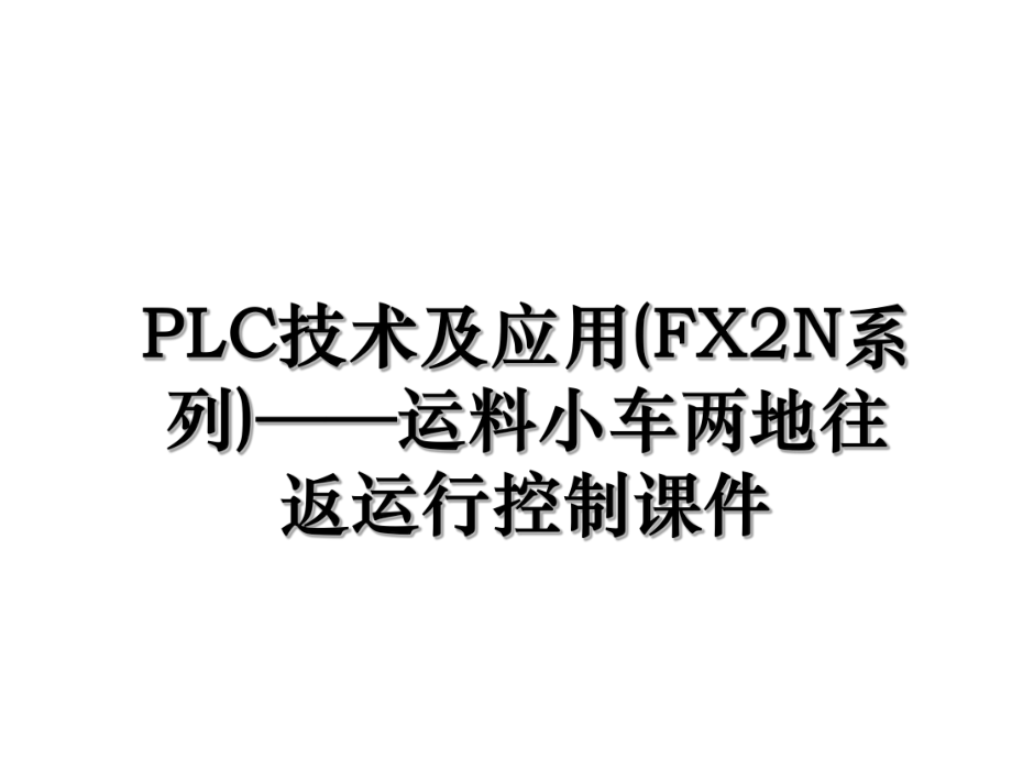 PLC技术及应用(FX2N系列)——运料小车两地往返运行控制课件.ppt_第1页