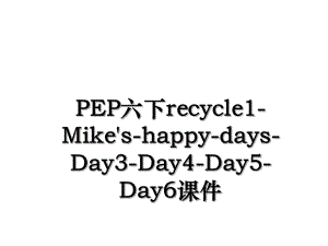 PEP六下recycle1-Mike's-happy-days-Day3-Day4-Day5-Day6课件.ppt