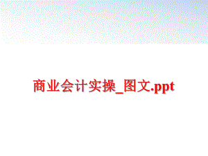 最新商业会计实操_图文.pptPPT课件.ppt