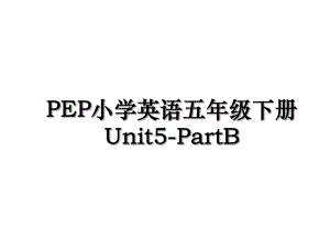 PEP小学英语五年级下册Unit5-PartB.ppt