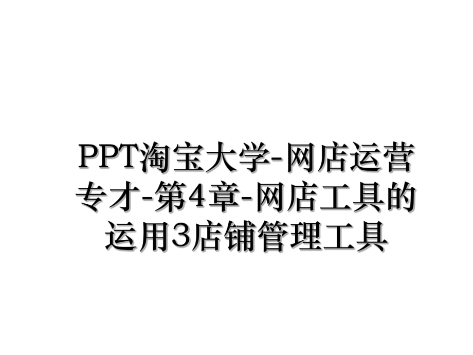 PPT淘宝大学-网店运营专才-第4章-网店工具的运用3店铺管理工具.ppt_第1页