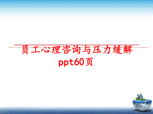 最新员工心理咨询与压力缓解ppt60页精品课件.ppt