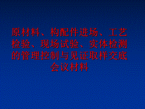 最新原材料、构配件进场、工艺检验、现场试验、实体检测的控制与见证取样交底会议材料ppt课件.ppt