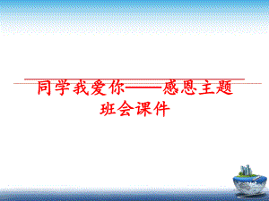 最新同学我爱你——感恩主题班会课件幻灯片.ppt