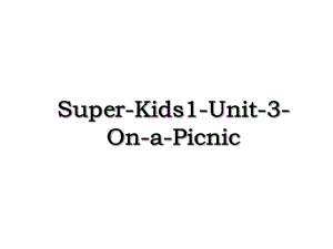 Super-Kids1-Unit-3-On-a-Picnic.ppt