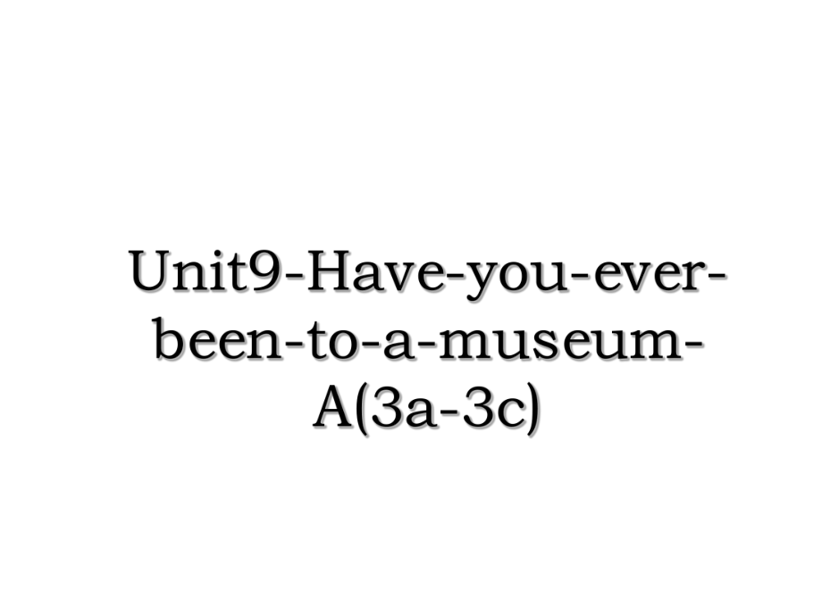 Unit9-Have-you-ever-been-to-a-museum-A(3a-3c).ppt_第1页