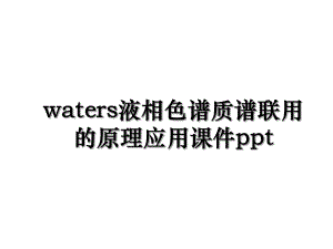 waters液相色谱质谱联用的原理应用课件ppt.ppt