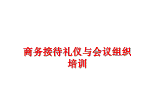 最新商务接待礼仪与会议组织培训幻灯片.ppt