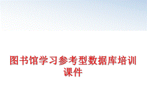 最新图书馆学习参考型数据库培训课件ppt课件.ppt