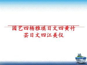 最新园艺四杨雅琪日文四黄竹芸日文四江美仪幻灯片.ppt