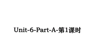 Unit-6-Part-A-第1课时.ppt