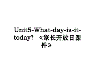 Unit5-What-day-is-it-today？《家长开放日课件》.ppt