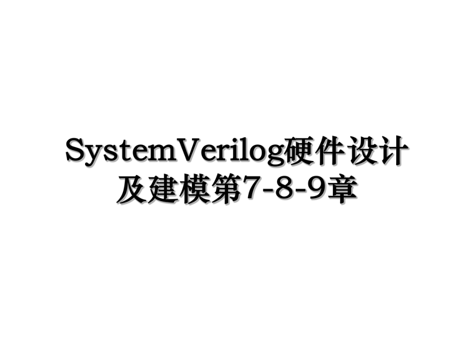 SystemVerilog硬件设计及建模第7-8-9章.ppt_第1页