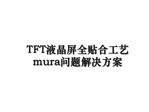 TFT液晶屏全贴合工艺mura问题解决方案.ppt