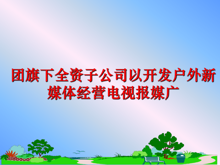 最新团旗下全资子公司以开发户外新媒体经营电视报媒广PPT课件.ppt_第1页