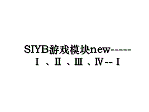 SIYB游戏模块new-----Ⅰ﹑Ⅱ﹑Ⅲ﹑Ⅳ--Ⅰ.ppt