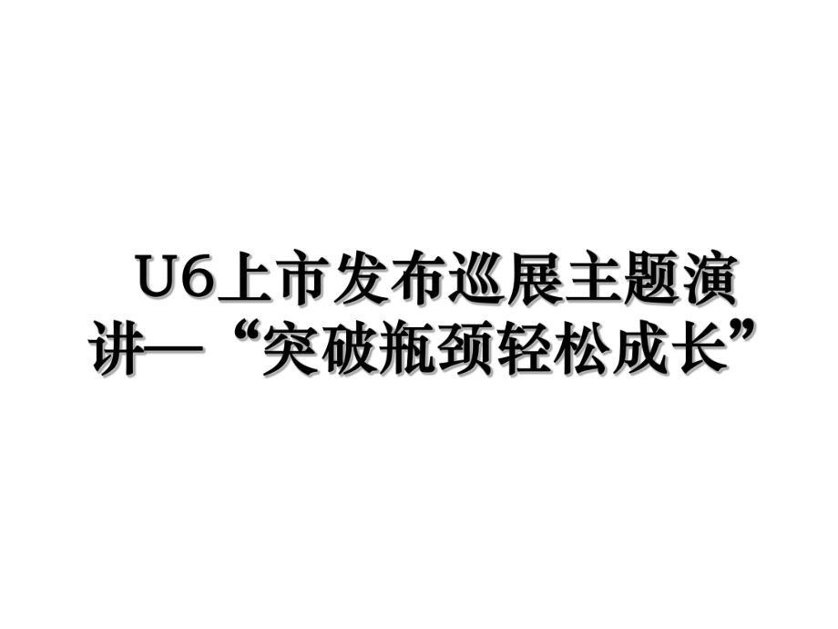 U6上市发布巡展主题演讲—“突破瓶颈轻松成长”.ppt_第1页