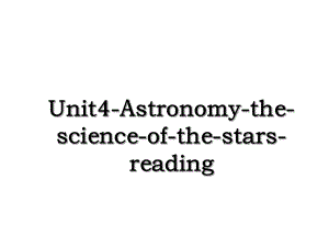 Unit4-Astronomy-the-science-of-the-stars-reading.ppt