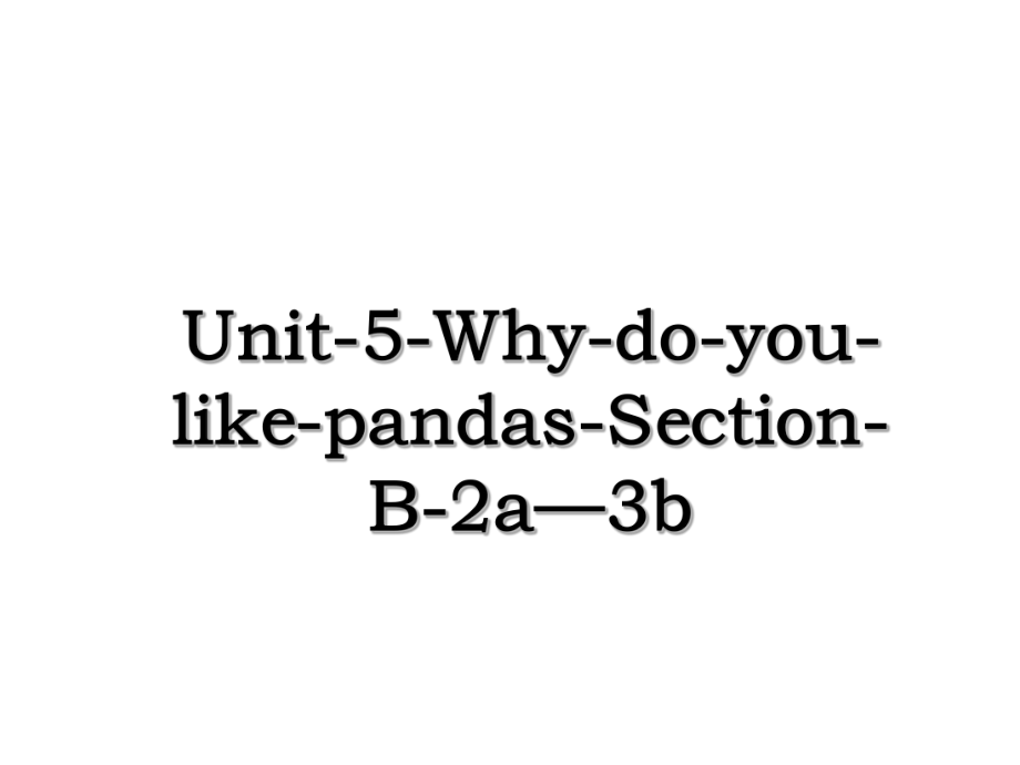 Unit-5-Why-do-you-like-pandas-Section-B-2a—3b.ppt_第1页