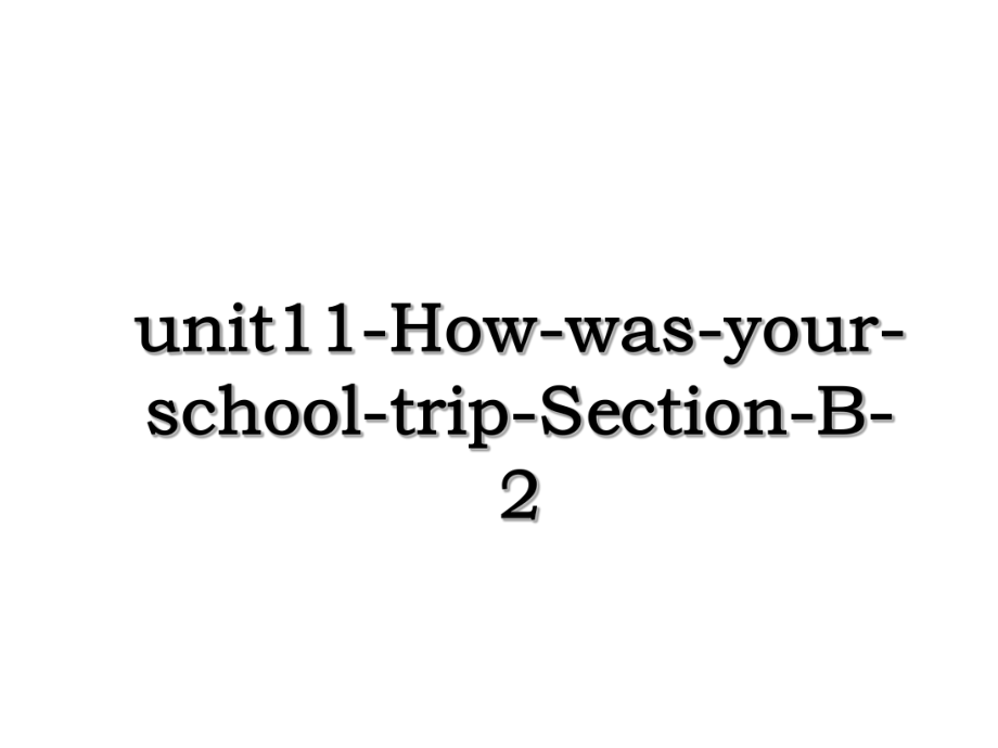 unit11-How-was-your-school-trip-Section-B-2.ppt_第1页