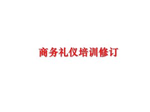 最新商务礼仪培训修订PPT课件.ppt