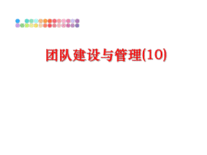 最新团队建设与(10)精品课件.ppt