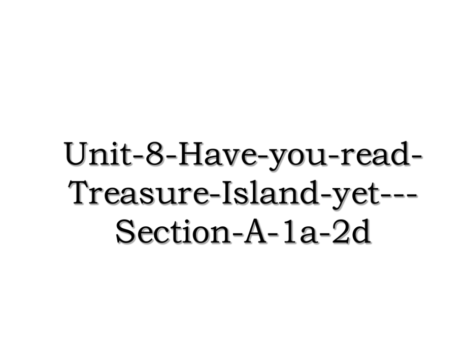 Unit-8-Have-you-read-Treasure-Island-yet---Section-A-1a-2d.ppt_第1页