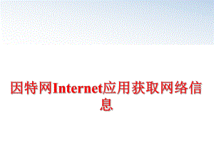 最新因特网Internet应用获取网络信息幻灯片.ppt