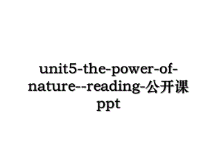 unit5-the-power-of-nature--reading-公开课ppt.ppt