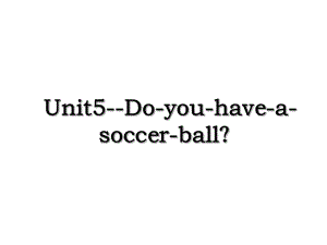 Unit5--Do-you-have-a-soccer-ball？.ppt