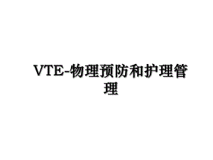 VTE-物理预防和护理管理.ppt