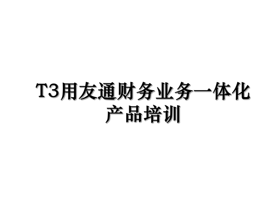 T3用友通财务业务一体化产品培训.ppt_第1页