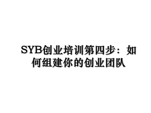 SYB创业培训第四步：如何组建你的创业团队.ppt