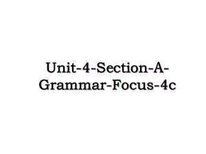 Unit-4-Section-A-Grammar-Focus-4c.ppt