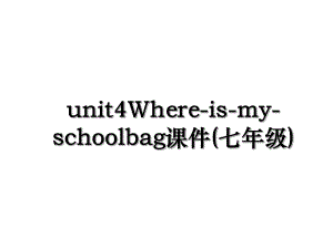 unit4Where-is-my-schoolbag课件(七年级).ppt