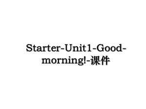 Starter-Unit1-Good-morning!-课件.ppt